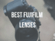 best fujifilm lenses